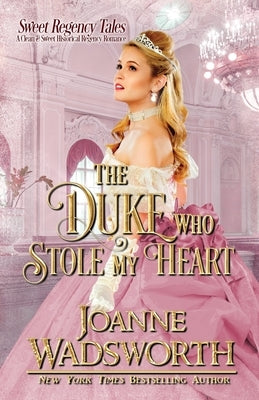 The Duke Who Stole My Heart: A Clean & Sweet Historical Regency Romance by Wadsworth, Joanne