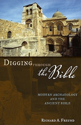 Digging Through the Bible: Modern Archaeology and the Ancient Bible by Freund, Richard A.
