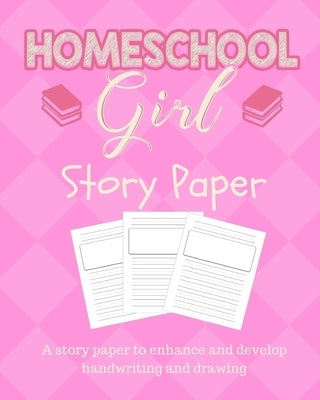 Homeschool Girl Story Paper: Story Paper for Homeschooling Girls in Kindergarten and Preschool Level by Momma