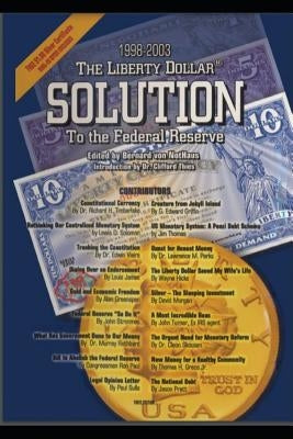 The Liberty Dollar Solution to the Federal Reserve by Von Nothaus, Bernard