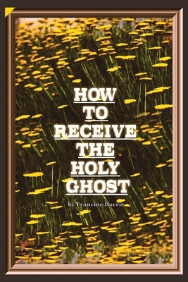How to Receive the Holy Ghost by Harris, Francine