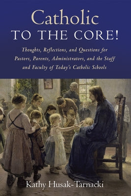 Catholic to the Core! by Husak-Tarnacki, Kathy
