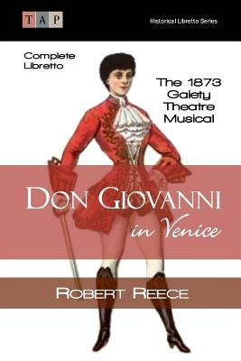 Don Giovanni in Venice: The 1873 Gaiety Theatre Musical: Complete Libretto by Reece, Robert