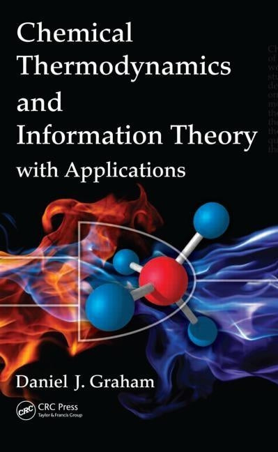 Chemical Thermodynamics and Information Theory with Applications by Graham, Daniel J.