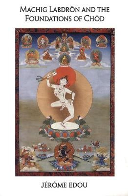 Machig Labdron and the Foundations of Chod by Edou, Jerome