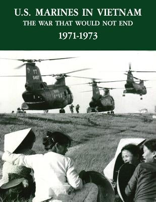U.S. Marines in Vietnam: The War That Would Not End - 1971-1973 by Arnold, Lieutenant Colonel Curtis G.