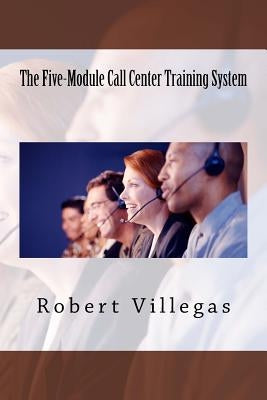The Five-Module Call Center Training System by Villegas, Robert