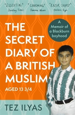 The Secret Diary of a British Muslim Aged 13 3/4 by Ilyas, Tez