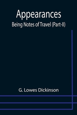 Appearances: Being Notes of Travel (Part-II) by Lowes Dickinson, G.
