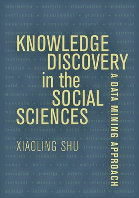 Knowledge Discovery in the Social Sciences: A Data Mining Approach by Shu, Xiaoling