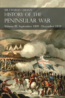 Sir Charles Oman's History of the Peninsular War Volume III: September 1809 - December 1810, Ocaña, Cadiz, Bussaco, Torres Vedras by Oman, Charles
