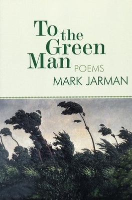 To the Green Man: Poems by Jarman, Mark