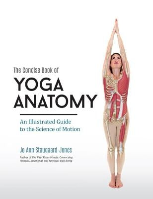 The Concise Book of Yoga Anatomy: An Illustrated Guide to the Science of Motion by Staugaard-Jones, Jo Ann