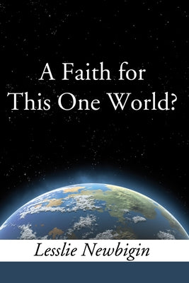 A Faith for this One World by Newbigin, Lesslie