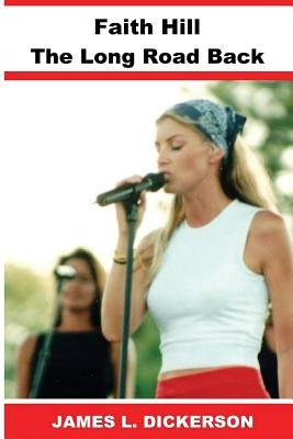 Faith Hill: The Long Road Back by Dickerson, James L.