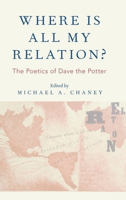 Where Is All My Relation?: The Poetics of Dave the Potter by Chaney, Michael A.