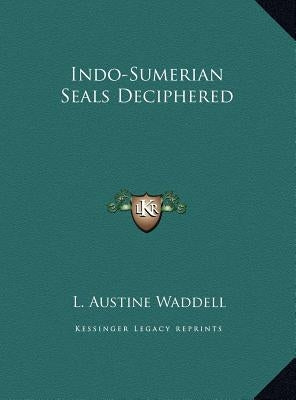 Indo-Sumerian Seals Deciphered by Waddell, L. Austine