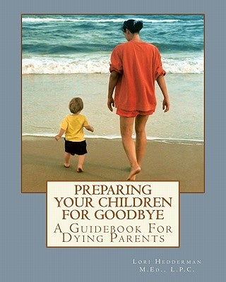 Preparing Your Children For Goodbye: A Guidebook For Dying Parents by Hedderman, Lori A.