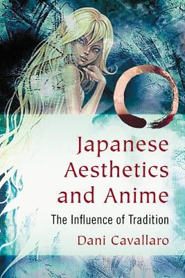 Japanese Aesthetics and Anime: The Influence of Tradition by Cavallaro, Dani