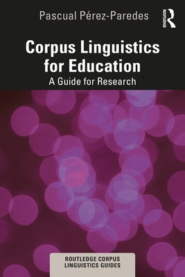 Corpus Linguistics for Education: A Guide for Research by Pérez-Paredes, Pascual