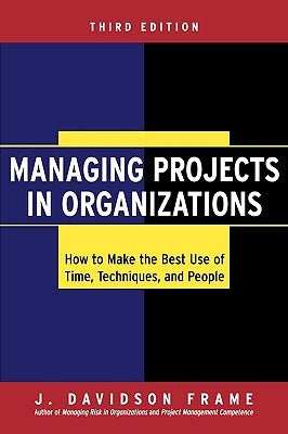 Managing Projects in Organizations: How to Make the Best Use of Time, Techniques, and People by Frame, J. Davidson