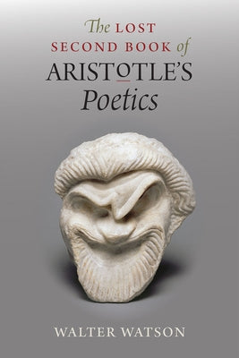 The Lost Second Book of Aristotle's Poetics by Watson, Walter