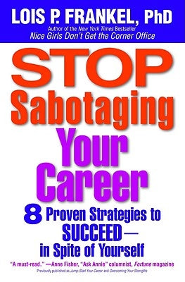 Stop Sabotaging Your Career: 8 Proven Strategies to Succeed--in Spite of Yourself by Frankel, Lois P.