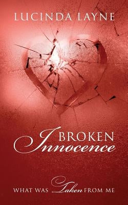 Broken Innocence: What Was Taken From Me by Layne, Lucinda