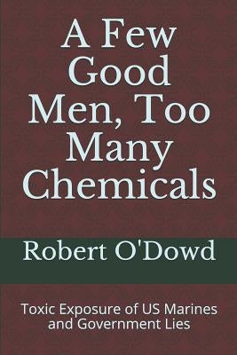 A Few Good Men, Too Many Chemicals: Toxic Exposure of US Marines and Government Lies by King, Tim