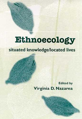 Ethnoecology: Situated Knowledge/Located Lives by Nazarea, Virginia D.