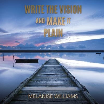 Write The Vision and Make it Plain by Williams, Melanise