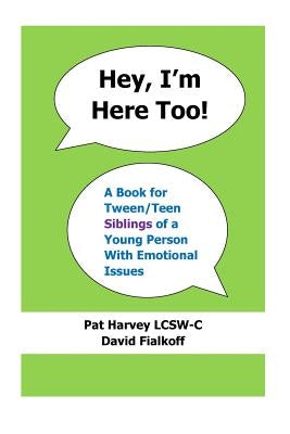 Hey, I'm Here Too!: A Book for Tween/Teen Siblings of a Young Person With Emotional Issues by Fialkoff, David
