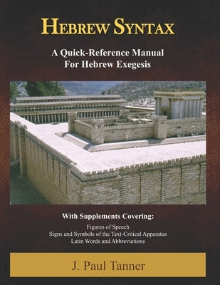 Hebrew Syntax: A Quick-Reference Manual for Hebrew Exegesis by Tanner, J. Paul