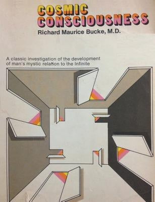 Cosmic Consciousness: A Study in the Evolution of the Human Mind by Bucke, Richard Maurice