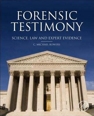 Forensic Testimony: Science, Law and Expert Evidence by Bowers, Michael C.
