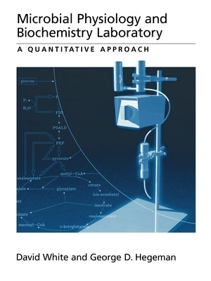 Microbial Physiology and Biochemistry Laboratory: A Quantitative Approach by White, David