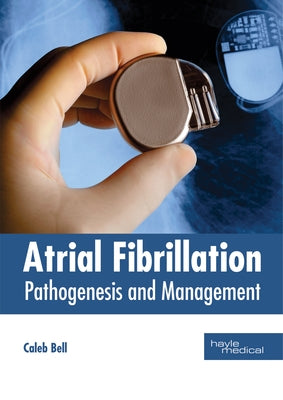 Atrial Fibrillation: Pathogenesis and Management by Bell, Caleb