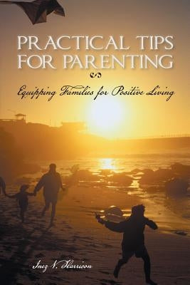 Practical Tips for Parenting: Equipping Families for Positive Living by Harrison, Inez V.
