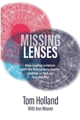 Missing Lenses: How reading scripture with the first century church can help us find our lost identity by Holland, Tom