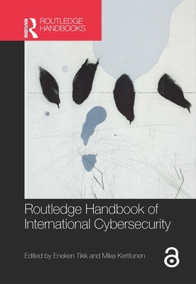 Routledge Handbook of International Cybersecurity by Tikk, Eneken