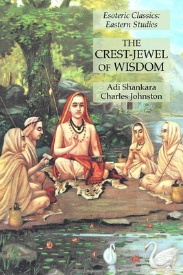 The Crest-Jewel of Wisdom: Esoteric Classics: Eastern Studies by Shankara, Adi