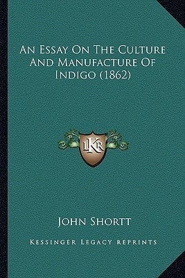 An Essay On The Culture And Manufacture Of Indigo (1862) by Shortt, John