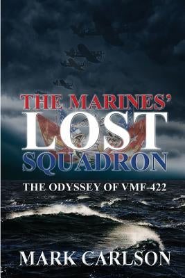 The Marines' Lost Squadron: The Odyssey of Vmf-422 by Carlson, Mark
