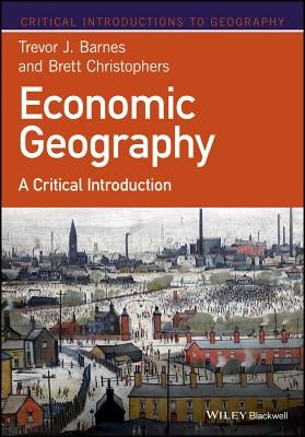 Economic Geography: A Critical Introduction by Barnes, Trevor J.