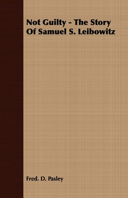 Not Guilty - The Story Of Samuel S. Leibowitz by Pasley, Fred D.
