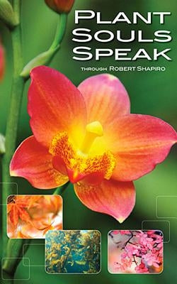 Plant Souls Speak: The Transformative Energies of Live Plants by Shapiro, Robert