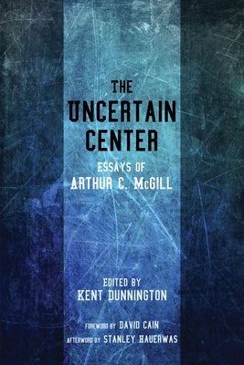 The Uncertain Center by McGill, Arthur C.