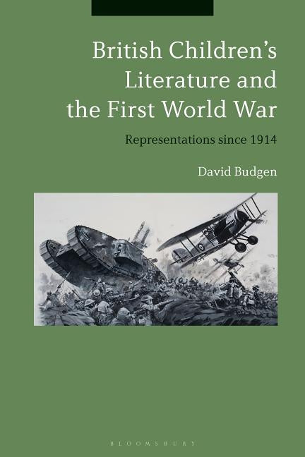 British Children's Literature and the First World War: Representations Since 1914 by Budgen, David