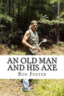 An Old Man And His Axe: A Prepper fiction book of survival in an EMP grid down post apocalyptic world by Foster, Ron