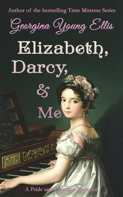 Elizabeth, Darcy, & Me: A Pride and Prejudice Variation by Young-Ellis, Georgina